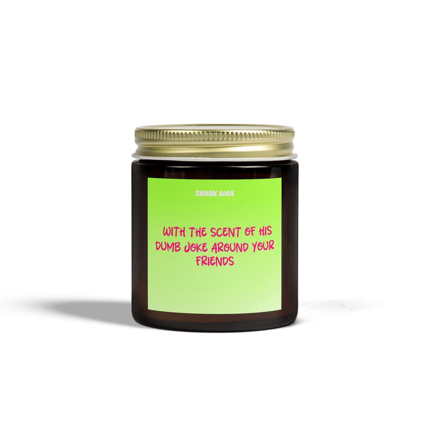 With the scent of his dumb joke around your friends