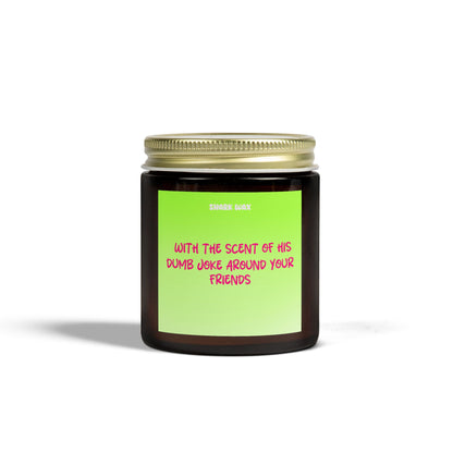 With the scent of his dumb joke around your friends