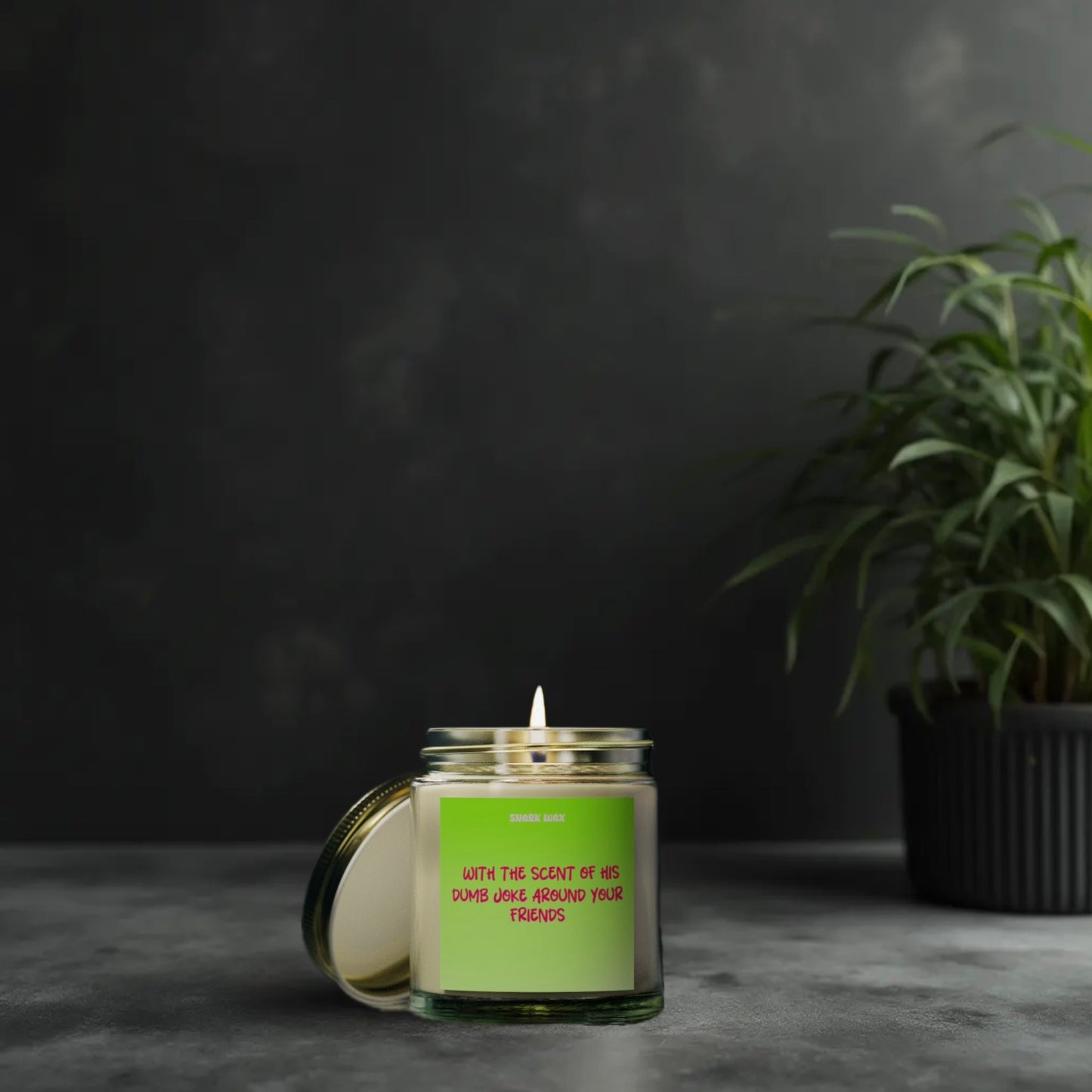 With the scent of his dumb joke around your friends